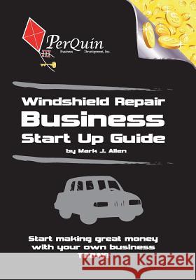 Windshield Repair Business Start-Up Guide Mark J. Allen 9781456492182 Createspace Independent Publishing Platform - książka