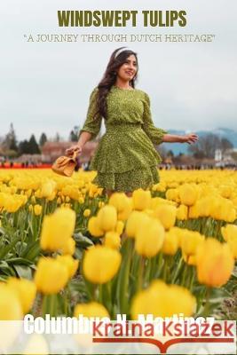 Windswept Tulips: A Journey Through Dutch Heritage Columbus N Martinez   9798851606861 Independently Published - książka
