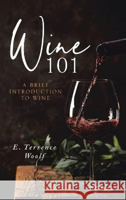 Wine 101 E Terrence Woolf J D   9781958179994 Authors' Tranquility Press - książka
