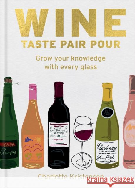 Wine:  Taste Pair Pour: Grow your knowledge with every glass Charlotte Kristensen 9781784729288 Mitchell Beazley - książka