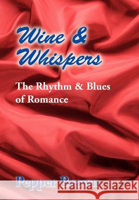 Wine & Whispers: The Rhythm & Blues of Romance Brown, Pepper 9780595661671 iUniverse - książka