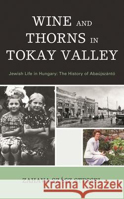 Wine and Thorns in Tokay Valley: Jewish Life in Hungary: The History of Abaújszántó Stessel, Zahava Szász 9781611476682 Fairleigh Dickinson University Press - książka
