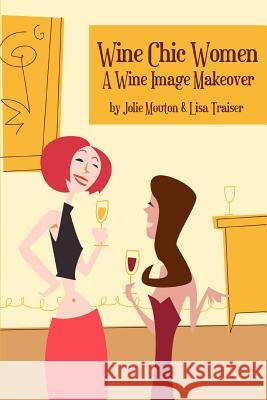 Wine Chic Women: A Wine Image Makeover Mouton, Jolie 9780595302895 iUniverse - książka