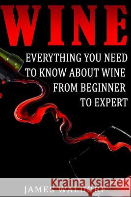 Wine: Everything You Need to About Wine from Beginner to Expert Waldorf, James 9781514746837 Createspace - książka