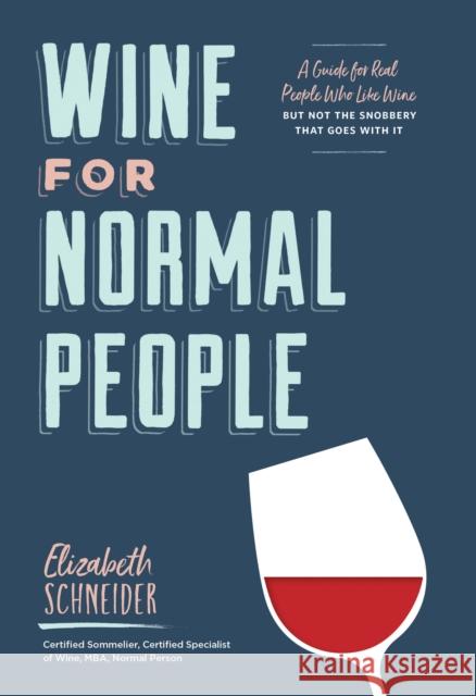 Wine for Normal People: A Guide for Real People Who Like Wine, but Not the Snobbery That Goes with It Elizabeth Schneider 9781452171340 Chronicle Books - książka