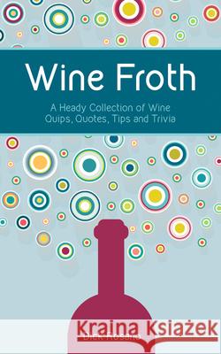 Wine Froth: A Heady Collection of Wine Quips, Quotes, Tips and Trivia Dick Rosano 9781935879411 Board and Bench Publishing - książka