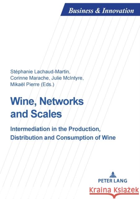 Wine, Networks and Scales: Intermediation in the Production, Distribution and Consumption of Wine St Lachaud-Martin Corinne Marache Julie McIntyre 9782807614161 P.I.E-Peter Lang S.A., Editions Scientifiques - książka