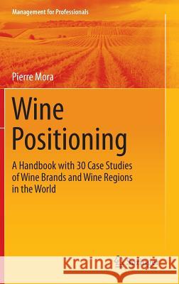 Wine Positioning: A Handbook with 30 Case Studies of Wine Brands and Wine Regions in the World Mora, Pierre 9783319244792 Springer - książka