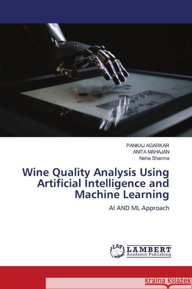 Wine Quality Analysis Using Artificial Intelligence and Machine Learning Agarkar, Pankaj, Mahajan, Anita, Sharma, Neha 9786206766896 LAP Lambert Academic Publishing - książka