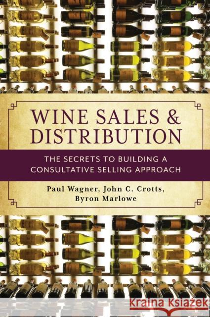 Wine Sales and Distribution: The Secrets to Building a Consultative Selling Approach Paul Wagner John C. Crotts Byron Marlowe 9781538117309 Rowman & Littlefield Publishers - książka