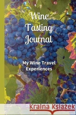 Wine Tasting Journal: My Wine Travel Experiences Diane H. Topkis 9780996766104 Terre Ventures Publishing - książka