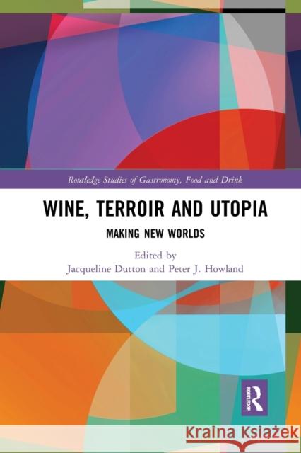 Wine, Terroir and Utopia: Making New Worlds Jacqueline Dutton Peter J. Howland 9781032338309 Routledge - książka