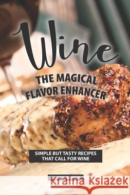 Wine the Magical Flavor Enhancer: Simple but Tasty Recipes that Call for Wine Angel Burns 9781686467455 Independently Published - książka