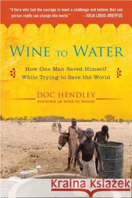 Wine to Water: How One Man Saved Himself While Trying to Save the World Doc Hendley 9781583335079 Avery Publishing Group - książka