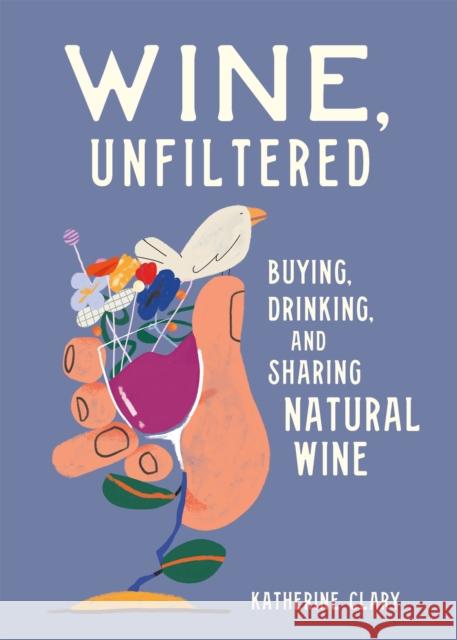 Wine, Unfiltered: Buying, Drinking, and Sharing Natural Wine Katherine Clary Sebastian Curi 9780762469963 Running Press,U.S. - książka