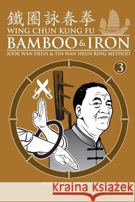 Wing Chun Kung Fu Bamboo & Iron Ring Training (Bamboo Ring Wing Chun Kung Fu) (Volume 3): Methods and Maxims of Sifu Lee Bi Tyler Rea 9781500623234 Createspace Independent Publishing Platform - książka
