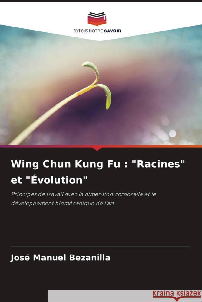 Wing Chun Kung Fu: Racines et ?volution Jos? Manuel Bezanilla 9786205867891 Editions Notre Savoir - książka
