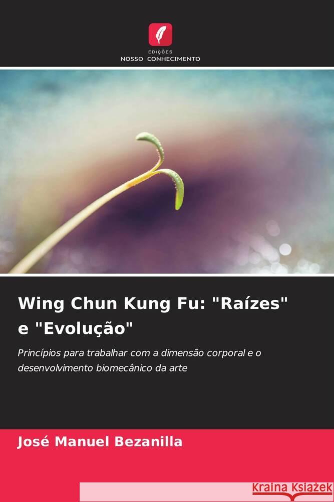 Wing Chun Kung Fu: Ra?zes e Evolu??o Jos? Manuel Bezanilla 9786205867914 Edicoes Nosso Conhecimento - książka