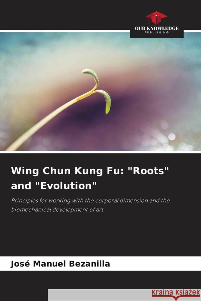 Wing Chun Kung Fu: Roots and Evolution Jos? Manuel Bezanilla 9786205867884 Our Knowledge Publishing - książka