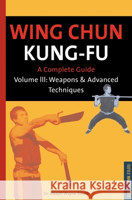 Wing Chun Kung-Fu Volume 3: Weapons & Advanced Techniques Smith, Joseph Wayne 9780804817202 Tuttle Publishing - książka