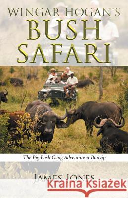 Wingar Hogan's Bush Safari: The Big Bush Gang Adventure at Bunyip Professor James Jones (Department of Religion Rutgers University) 9781504303675 Balboa Press - książka