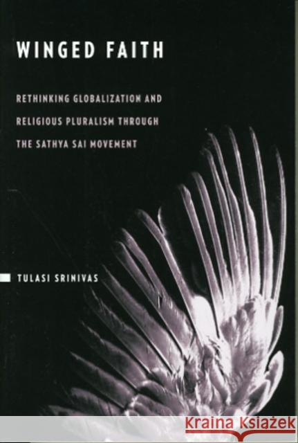 Winged Faith: Rethinking Globalization and Religious Pluralism Through the Sathya Sai Movement Tulasi Srinivas 9780231149334 Columbia University Press - książka