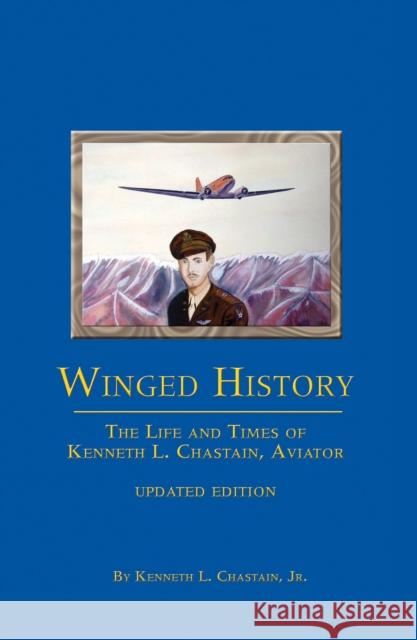 Winged History: The Life and Times of Kenneth L. Chastain, Jr., Aviator (Updated) Kenneth L. Chastain 9781620458280 Turner - książka