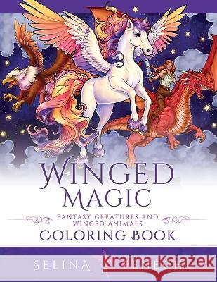 Winged Magic - Fantasy Creatures and Winged Animals Coloring Book Selina Fenech   9781922390592 Fairies and Fantasy Pty Ltd - książka