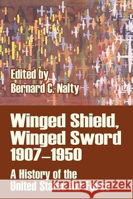 Winged Shield, Winged Sword 1907-1950: A History of the United States Air Force Nalty, Bernard C. 9781410209016 University Press of the Pacific - książka