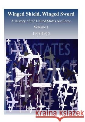 Winged Shield, Winged Sword: A History of the United States Air Force, Volume I, 1907-1950 Office of Air Force History              U. S. Air Force 9781508802075 Createspace - książka