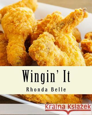 Wingin' It: 60 #Delish Recipes for Great Tasting Wings Rhonda Belle 9781539913641 Createspace Independent Publishing Platform - książka