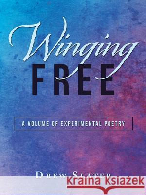 Winging Free: A Volume of Experimental Poetry Drew Slater 9781532068782 iUniverse - książka