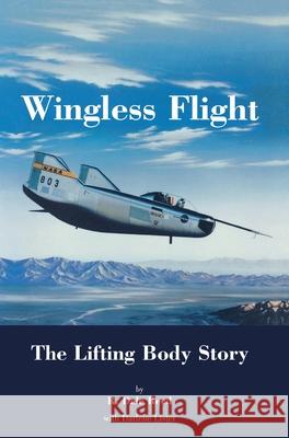 Wingless Flight: The Lifting Body Story (NASA History Series SP-4220) Dale R Reed 9781839310270 www.Militarybookshop.Co.UK - książka