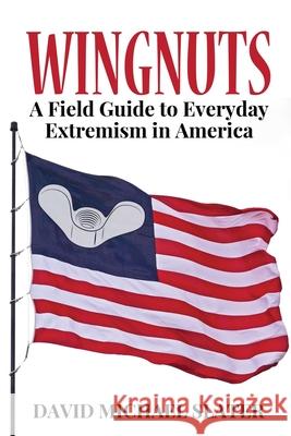 Wingnuts: A Field Guide to Everyday Extremism in America David Michael Slater 9781620065068 Sunbury Press, Inc. - książka