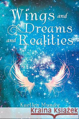 Wings and Dreams and Realities Kaetlen Mundy 9781543482478 Xlibris Us - książka