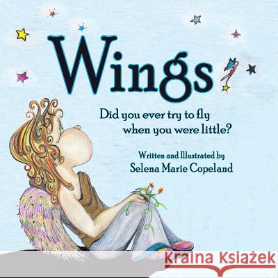 Wings, Did you ever try to fly when you were little? Copeland, Selena Marie 9781614933779 Peppertree Press - książka