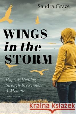 Wings in the Storm: Hope & Healing through Brokenness: A Memoir Sandra Grace 9781069201829 Sandra Grace - książka