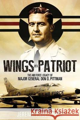 Wings of a Patriot: The Air Force Legacy of Major General Don D. Pittman Jeremy Paul Ämick 9781949231205 Yorkshire Publishing - książka