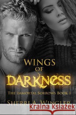 Wings of Darkness: Book 1 of The Immortal Sorrows series Wingler, Sherri a. 9781500212582 Createspace - książka
