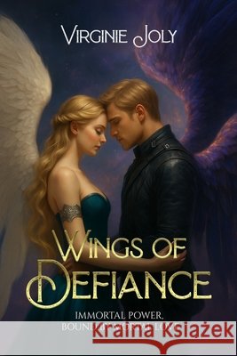 Wings of Defiance: Immortal power, bound by mortal love Virginie Joly 9789083606729 Invico Belgium B.V. - książka