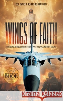 Wings of Faith: A Vietnam Veteran's Journey Through War, Survival, and God's Calling Col David O. Scheiding 9781965552643 Bookwrights House - książka