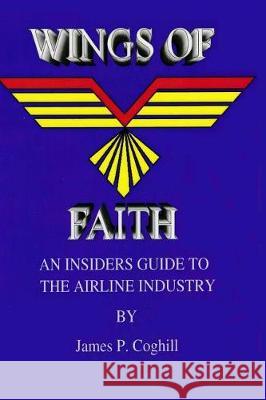 Wings Of Faith An Insiders Guide to the Airline Industry Coghill, James 9781091847248 Independently Published - książka