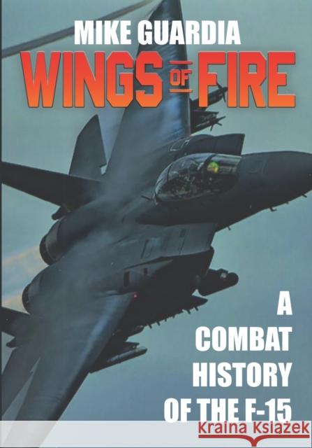 Wings of Fire: A Combat History of the F-15 Mike Guardia 9780999644348 Magnum Books - książka