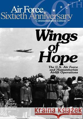 Wings of Hope: The U.S. Air Force and Humanitarian Airlift Operations Office of Air Force History              U. S. Air Force 9781508729389 Createspace - książka