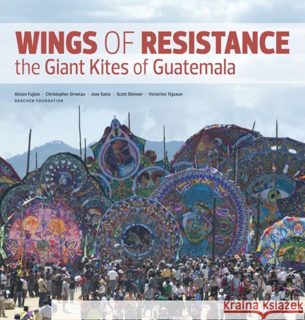 Wings of Resistance: The Giant Kites of Guatemala Christopher Ornelas Scott Skinner Victorino Teja 9780615551548 Drachen Foundation - książka