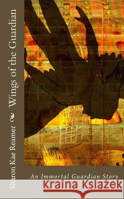 Wings of the Guardian: An Immortal Guardian Story Sharon Kae Reamer 9781512262520 Createspace - książka