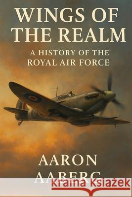 Wings of the Realm: A History of the Royal Air Force Aaron Aaberg 9781923593039 Independently Published - książka