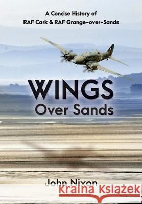 Wings Over Sands: A History of RAF Cark Airfield & RAF Grange-over-Sands John Nixon, Peter Langley, Russell Holden 9780992751425 Pixel Tweaks Publications - książka
