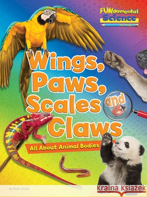 Wings, Paws, Scales and Claws: All About Animal Bodies Ruth Owen 9781910549780 Ruby Tuesday Books Ltd - książka