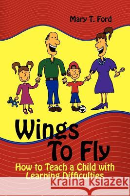 Wings to Fly: How to Teach a Child with Learning Difficulties Ford, Mary T. 9781609110703 Eloquent Books - książka